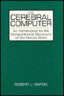 The Cerebral Computer An Introduction To the Computational Structure of the Human Brain