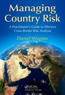 Managing Country Risk A Practitioner's Guide to Effective CrossBorder Risk Analysis