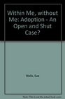 Within Me Without Me Adoption  Open and Shut Case