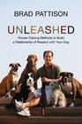 Unleashed Proven Training Methods to Build a Relationship of Respect with Your Dog
