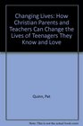 Changing Lives How Christian Parents and Teachers Can Change the Lives of Teenagers They Know and Love