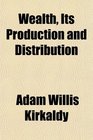 Wealth Its Production and Distribution