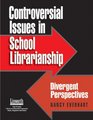 Controversial Issues in School Librarianship Divergent Perspectives