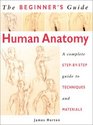 The Beginner's Guide Human Anatomy An artist's StepbyStep Guide to Techniques and Materials