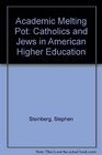Academic Melting Pot Catholics and Jews in American Higher Education