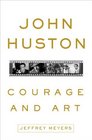 John Huston Courage and Art