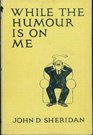 While the Humour is on Me  First Edition