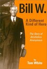 Bill W A Different Kind of Hero  The Story of Alcoholics Anonymous