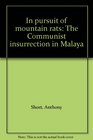 In pursuit of mountain rats The Communist insurrection in Malaya