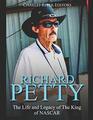 Richard Petty: The Life and Legacy of The King of NASCAR