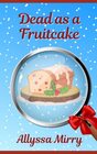 Dead as a Fruitcake A Holiday Cozy Mystery