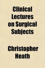 Clinical Lectures on Surgical Subjects