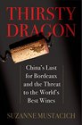 Thirsty Dragon China's Lust for Bordeaux and the Threat to the World's Best Wines