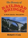 The Beauty of Railroad Bridges In North AmericaThen and Now