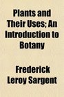 Plants and Their Uses An Introduction to Botany