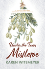 Under the Texas Mistletoe A Trio of Christmas Historical Romance Novellas