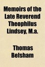 Memoirs of the Late Reverend Theophilus Lindsey Ma