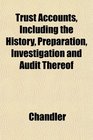 Trust Accounts Including the History Preparation Investigation and Audit Thereof