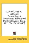 Life Of John C Calhoun Presenting A Condensed History Of Political Events From 1811 To 1843