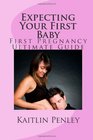 Expecting Your First Baby First Pregnancy Ultimate Guide