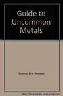GUIDE TO UNCOMMON METALS