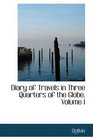 Diary of Travels in Three Quarters of the Globe Volume I