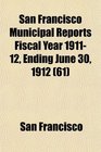 San Francisco Municipal Reports Fiscal Year 191112 Ending June 30 1912