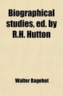 Biographical studies ed by RH Hutton