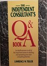 The Independent Consultant's Q and a Book InDepth Answer to All of the Important Issues in Starting and Operating Your Own Consulting Practice