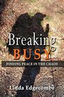 Breaking Busy Finding Peace in the Chaos