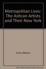 Metropolitan Lives The Ashcan Artists and Their New York