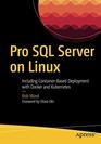 Pro SQL Server on Linux Including ContainerBased Deployment with Docker and Kubernetes
