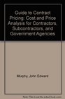 Guide to Contract Pricing Cost and Price Analysis for Contractors Subcontractors and Government Agencies