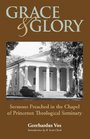 GRACE AND GLORY Sermons Preached in Chapel at Princeton Seminary