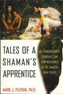 Tales of a Shaman's Apprentice An Ethnobotanist Searches for New Medicines in the Amazon Rain Forest