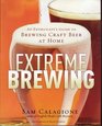 Extreme Brewing : An Enthusiast's Guide to Brewing Craft Beer At Home