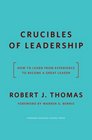 Crucibles of Leadership How to Learn from Experience to Become a Great Leader