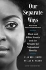 Our Separate Ways With a New Preface and Epilogue Black and White Women and the Struggle for Professional Identity