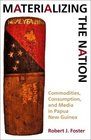 Materializing the Nation Commodities Consumption and Media in Papua