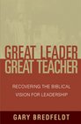 Great Leader Great Teacher Recovering the Biblical Vision for Leadership