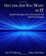 Get the Job You Want in IT Insider Strategies for a Successful Job Search Campaign
