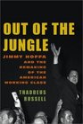 Out of the Jungle  Jimmy Hoffa and the Remaking of the American Working Class