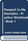 Passport to Mathematics  Practice Workbook  Book 1