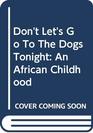 Don't Let's Go To The Dogs Tonight An African Childhood