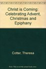 Christ Is Coming Celebrating Advent Christmas and Epiphany