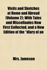 Visits and Sketches at Home and Abroad  With Tales and Miscellanies Now First Collected and a New Edition of the diary of an