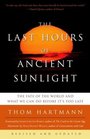 The Last Hours of Ancient Sunlight The Fate of the World and What We Can Do Before It's Too Late