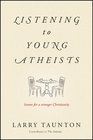 Listening to Young Atheists Lessons for a Stronger Christianity