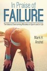 In Praise of Failure The Value of Overcoming Mistakes in Sports and in Life