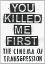You Killed Me First The Cinema of Transgression